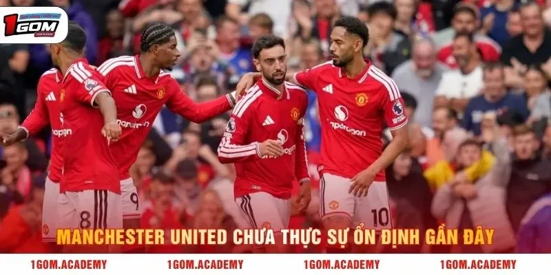 Manchester United chưa thực sự ổn định gần đây